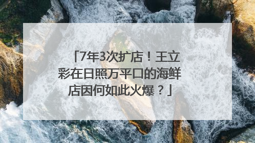 7年3次扩店！王立彩在日照万平口的海鲜店因何如此火爆？